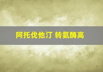 阿托伐他汀 转氨酶高